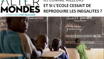 Altermondes : « Ici comme ailleurs, et si l'école cessait de reproduire les inégalités ? »