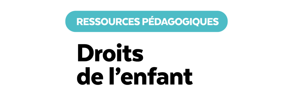 Des ressources pédagogiques sur les droits de l'enfant Des ressources pédagogiques sur les droits de l'enfant
